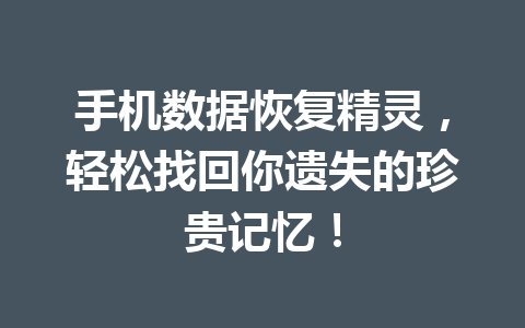 手机数据恢复精灵，轻松找回你遗失的珍贵记忆！