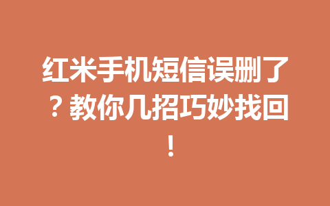 红米手机短信误删了？教你几招巧妙找回！