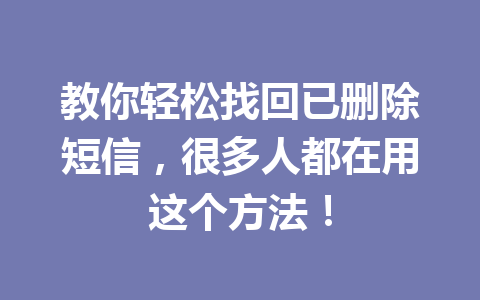 教你轻松找回已删除短信，很多人都在用这个方法！