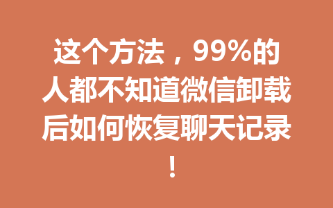 这个方法，99%的人都不知道微信卸载后如何恢复聊天记录！