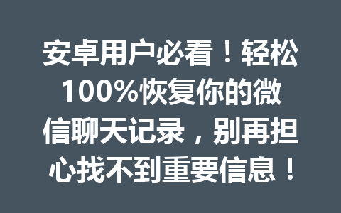 安卓用户必看！轻松100%恢复你的微信聊天记录，别再担心找不到重要信息！
