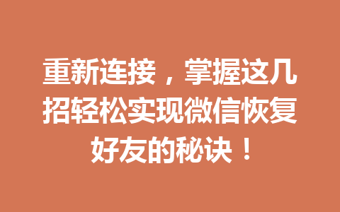 重新连接，掌握这几招轻松实现微信恢复好友的秘诀！