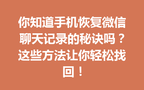 你知道手机恢复微信聊天记录的秘诀吗？这些方法让你轻松找回！