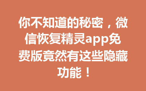 你不知道的秘密，微信恢复精灵app免费版竟然有这些隐藏功能！