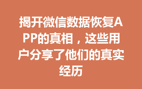 揭开微信数据恢复APP的真相,这些用户分享了他们的真实经历 揭开微信数据恢复APP的真相,这些用户分享了他们的真实经历