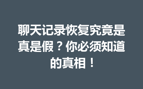 聊天记录恢复究竟是真是假？你必须知道的真相！