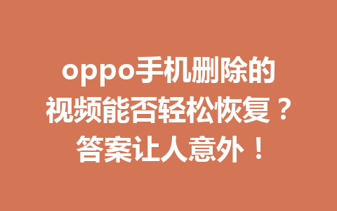 oppo手机删除的视频能否轻松恢复？答案让人意外！