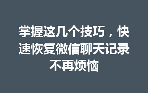 掌握这几个技巧，快速恢复微信聊天记录不再烦恼
