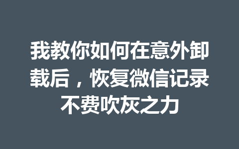我教你如何在意外卸载后，恢复微信记录不费吹灰之力