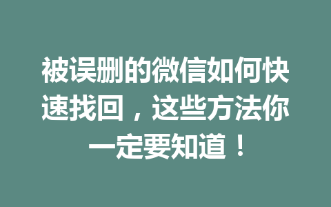 被误删的微信如何快速找回，这些方法你一定要知道！