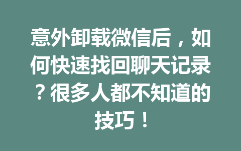 意外卸载微信后，如何快速找回聊天记录？很多人都不知道的技巧！