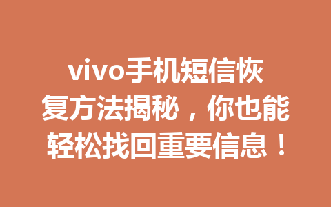 vivo手机短信恢复方法揭秘,你也能轻松找回重要信息! vivo手机短信恢复方法揭秘,你也能轻松找回重要信息!