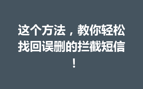 这个方法，教你轻松找回误删的拦截短信！