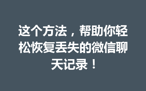 这个方法，帮助你轻松恢复丢失的微信聊天记录！