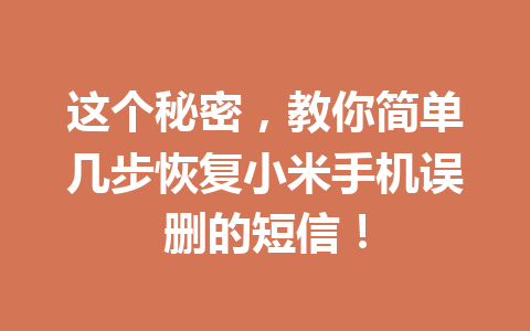 这个秘密，教你简单几步恢复小米手机误删的短信！