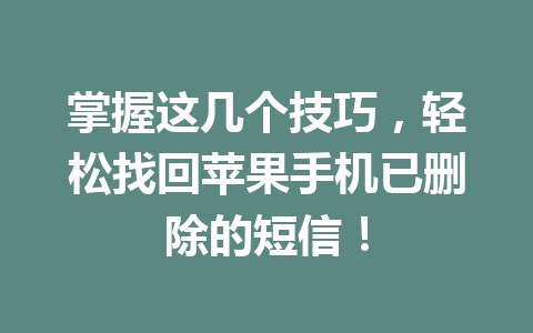 掌握这几个技巧，轻松找回苹果手机已删除的短信！