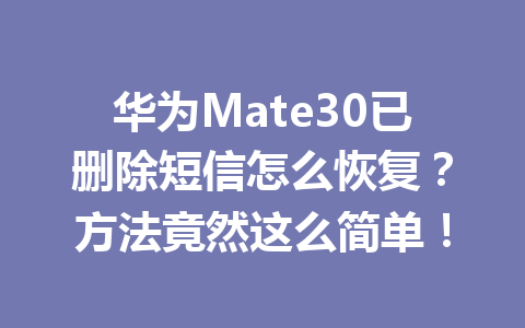 华为Mate30已删除短信怎么恢复？方法竟然这么简单！