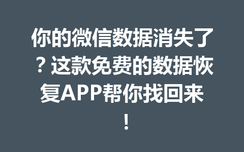 你的微信数据消失了？这款免费的数据恢复APP帮你找回来！
