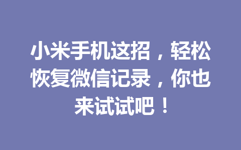 小米手机这招，轻松恢复微信记录，你也来试试吧！