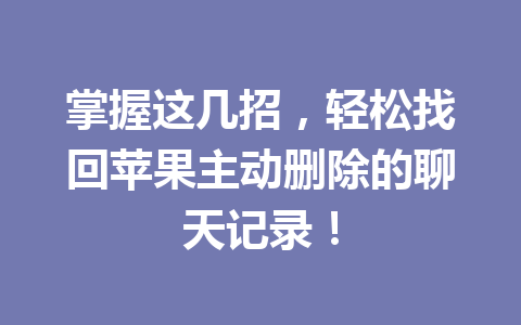 掌握这几招，轻松找回苹果主动删除的聊天记录！