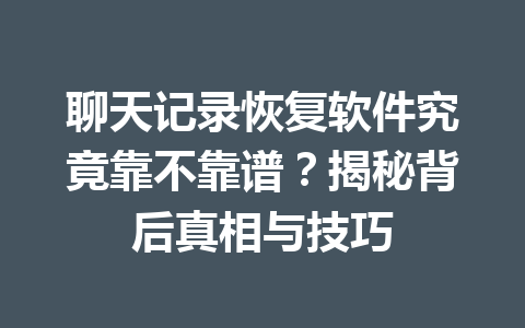 聊天记录恢复软件究竟靠不靠谱？揭秘背后真相与技巧