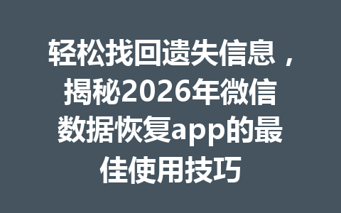 轻松找回遗失信息，揭秘2026年微信数据恢复app的最佳使用技巧