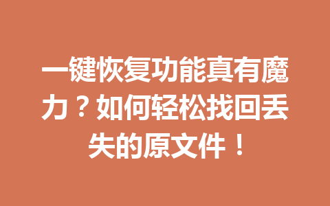 一键恢复功能真有魔力？如何轻松找回丢失的原文件！