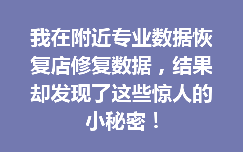 我在附近专业数据恢复店修复数据，结果却发现了这些惊人的小秘密！