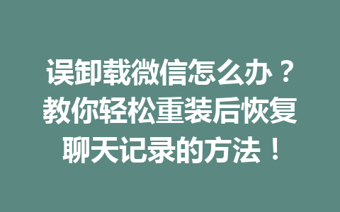 误卸载微信怎么办？教你轻松重装后恢复聊天记录的方法！
