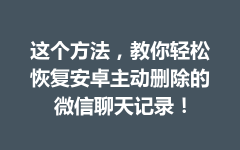 这个方法，教你轻松恢复安卓主动删除的微信聊天记录！