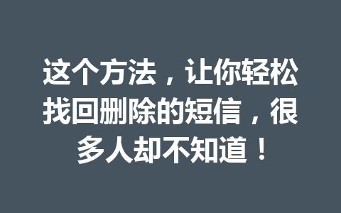 这个方法，让你轻松找回删除的短信，很多人却不知道！
