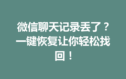 微信聊天记录丢了？一键恢复让你轻松找回！