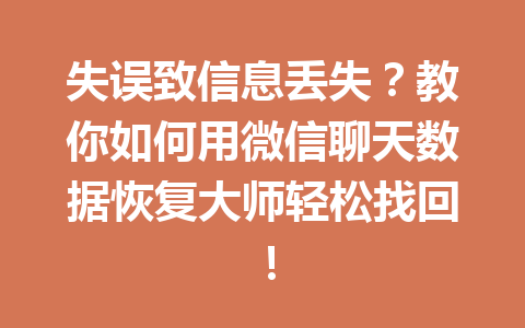失误致信息丢失？教你如何用微信聊天数据恢复大师轻松找回！