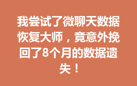 我尝试了微聊天数据恢复大师，竟意外挽回了8个月的数据遗失！