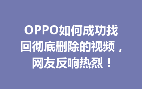 OPPO如何成功找回彻底删除的视频，网友反响热烈！