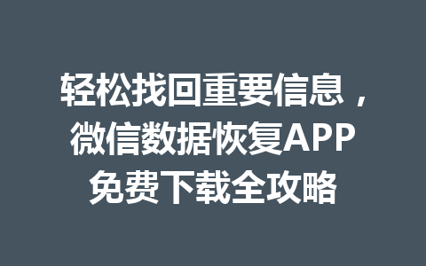 轻松找回重要信息，微信数据恢复APP免费下载全攻略