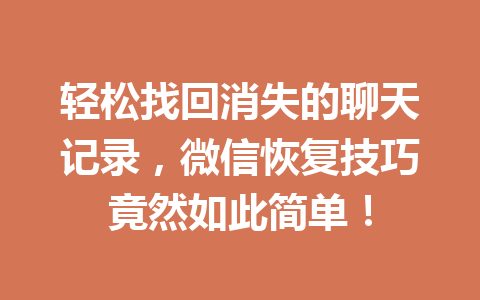 轻松找回消失的聊天记录，微信恢复技巧竟然如此简单！