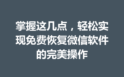 掌握这几点，轻松实现免费恢复微信软件的完美操作