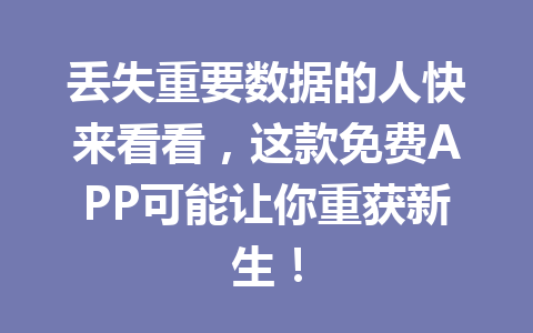 丢失重要数据的人快来看看，这款免费APP可能让你重获新生！