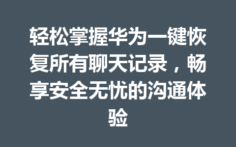 轻松掌握华为一键恢复所有聊天记录，畅享安全无忧的沟通体验