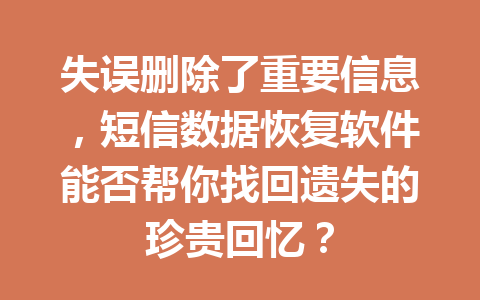 失误删除了重要信息，短信数据恢复软件能否帮你找回遗失的珍贵回忆？