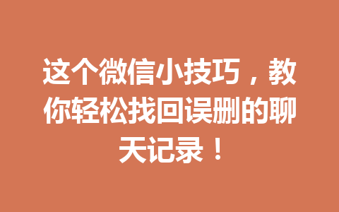 这个微信小技巧，教你轻松找回误删的聊天记录！