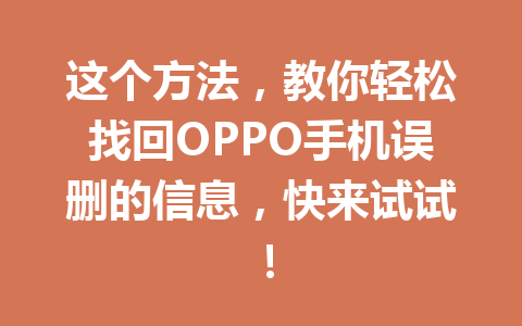 这个方法，教你轻松找回OPPO手机误删的信息，快来试试！