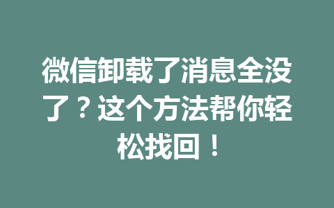 微信卸载了消息全没了？这个方法帮你轻松找回！