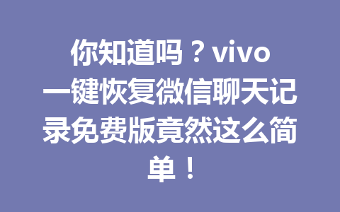 你知道吗？vivo一键恢复微信聊天记录免费版竟然这么简单！