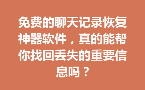 免费的聊天记录恢复神器软件，真的能帮你找回丢失的重要信息吗？