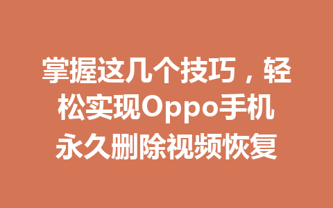 掌握这几个技巧，轻松实现Oppo手机永久删除视频恢复