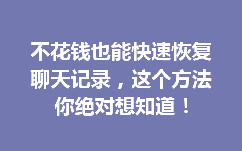 不花钱也能快速恢复聊天记录，这个方法你绝对想知道！
