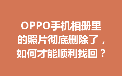 OPPO手机相册里的照片彻底删除了，如何才能顺利找回？