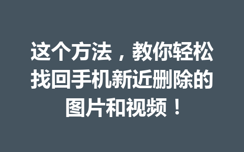 这个方法，教你轻松找回手机新近删除的图片和视频！